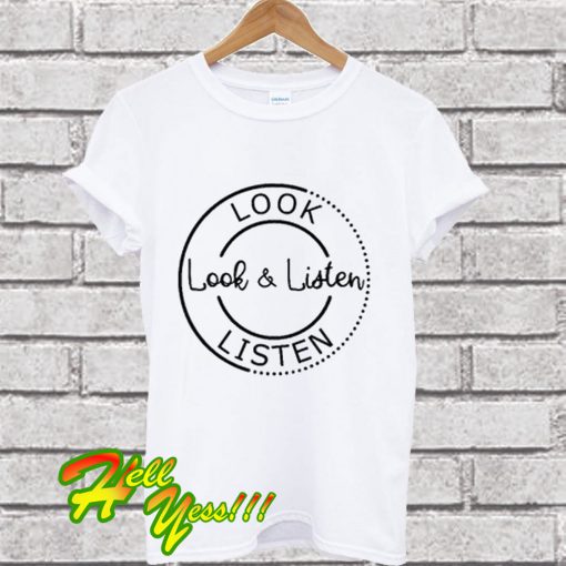 Look Listen Look and Listen T Shirt