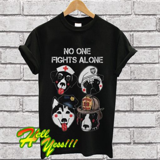 No One Fights Alone Police Firefighter Nurse Military Dogs T Shirt