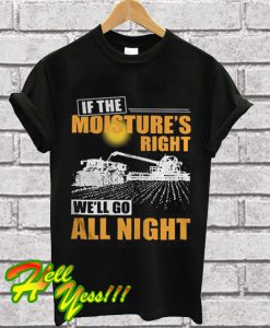 If The Moistures Right We'll Go All Night T Shirt