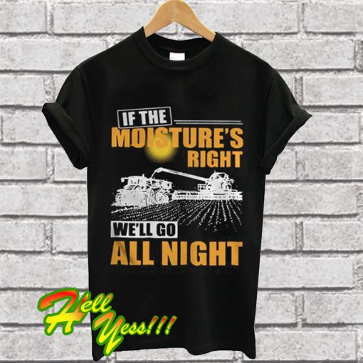 If The Moistures Right We'll Go All Night T Shirt