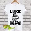 Luke I Am Your Spotter T Shirt