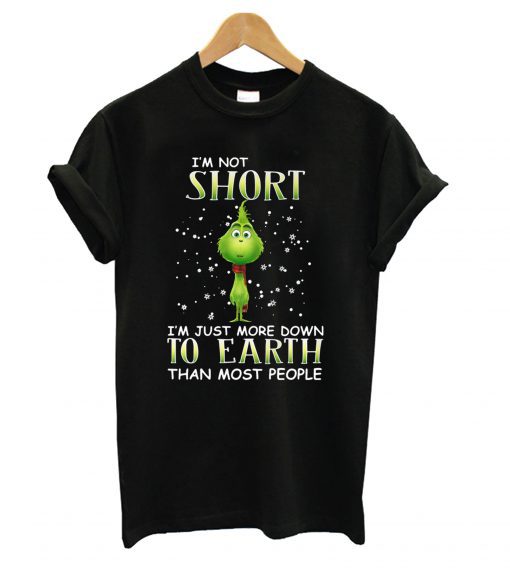 Grinch I’m not short I’m just more down to Earth than most people T Shirt