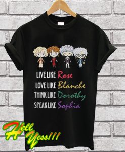 Like like Rose love like Blanche think like Dorothy speak like Sophia T Shirt