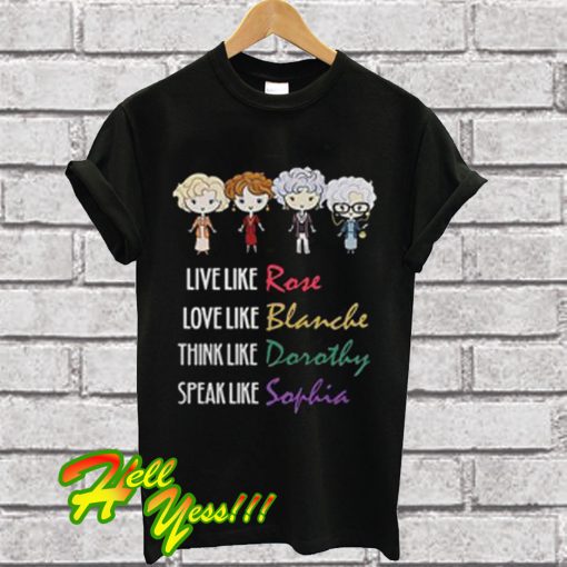 Like like Rose love like Blanche think like Dorothy speak like Sophia T Shirt