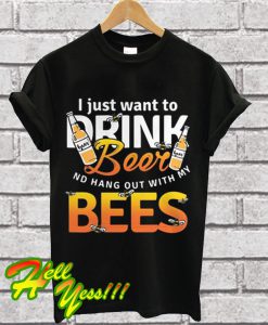 I Just Want To Drink Beer And Hang Out With My Bees T Shirt