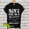 Dad's still on a hunting trip T Shirt