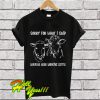 Sorry For What I Said When We Were Working Cattle T Shirt