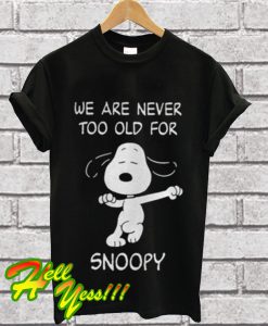 We are never too old for Snoopy T Shirt