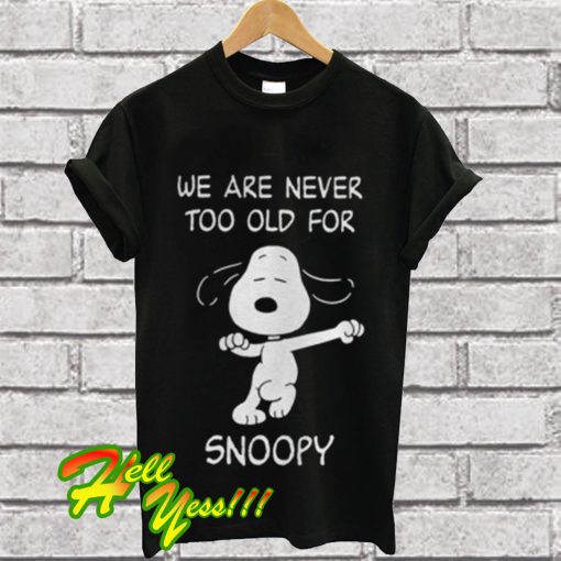 We are never too old for Snoopy T Shirt