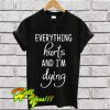 Everything Hurts and Im Dying T Shirt