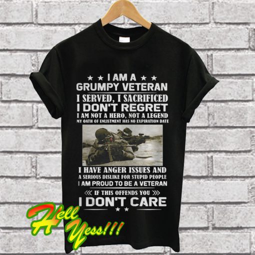 I am a grumy veteran I served I sacrificed I don’t regret T Shirt