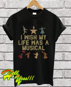 I wish my life was a musical T Shirt