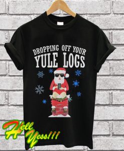 Santa Dropping Off Your Yule Logs T Shirt