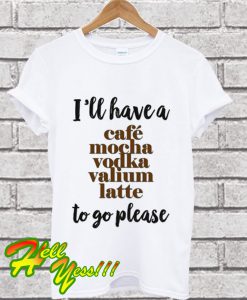 I'll have a Cafe Mocha Coffee T Shirt