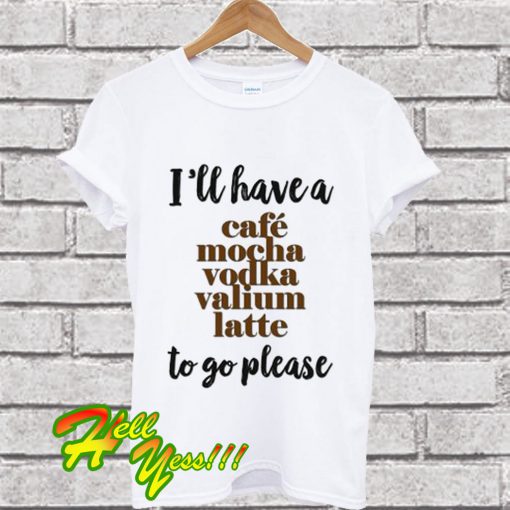 I'll have a Cafe Mocha Coffee T Shirt