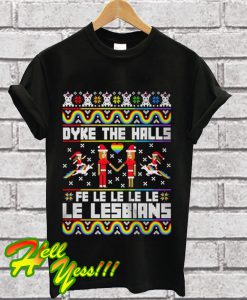 Dyke the halls fe le le le le le lesbians Christmas T Shirt