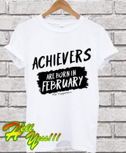 Achievers Are Born In February T Shirt