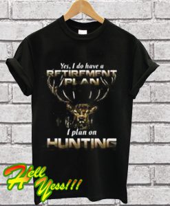 Premium Yes I do have a retirement plan I plan on Hunting T Shirt