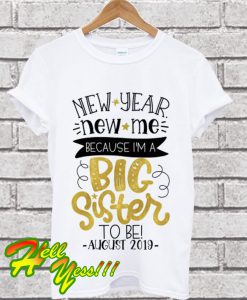 New Year New Me because I’m a Big Sister to Be Agust 2019 T Shirt