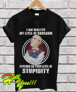 I Am Walter My Level Of Sarcasm Depends On Your Level Of Stupidity T Shirt