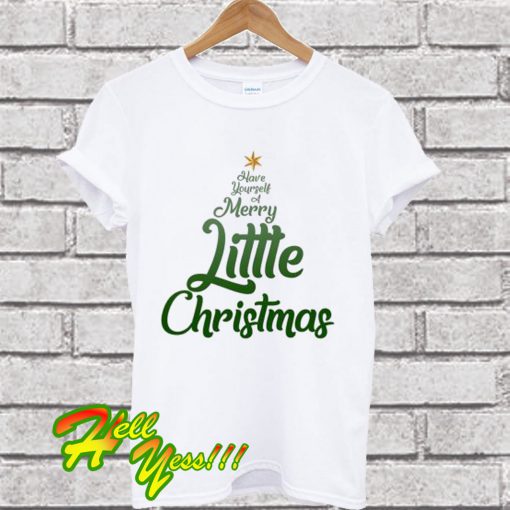 Have Yourself A Merry Little Christmas T Shirt