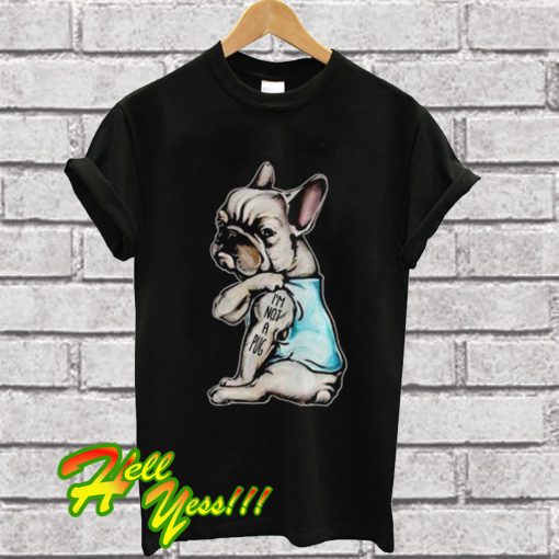 French Bulldog I’m Not A Pug T Shirt