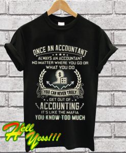 Once a Accountant always a accountant get out of accounting it's like T Shirt