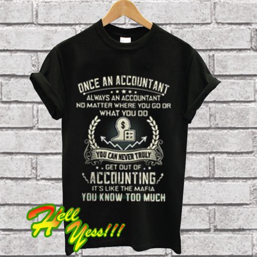 Once a Accountant always a accountant get out of accounting it's like T Shirt