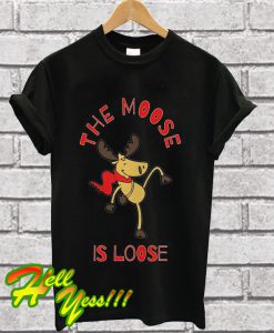 The Moose Is Loose T Shirt