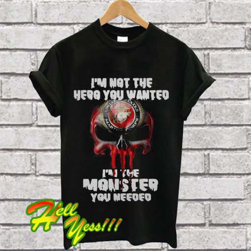 I’m not the hero you wanted I’m the monster you needed T Shirt