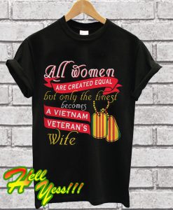 All women are created equal but only the finest T Shirt