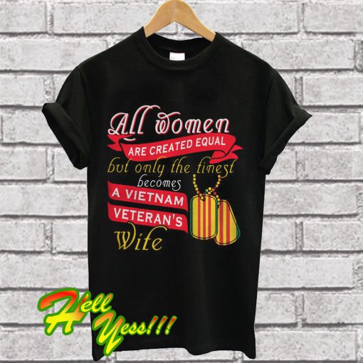 All women are created equal but only the finest T Shirt