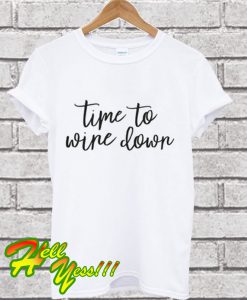 Time To Wine Down T Shirt