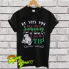 He Sees You When You're Snapping He Knows If You Don't Tip T Shirt