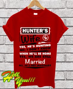 Hunter’s wife yes he’s hunting no I don’t know when he’ll be home yes T Shirt