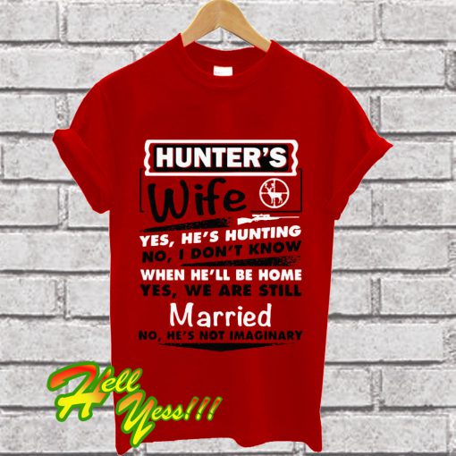 Hunter’s wife yes he’s hunting no I don’t know when he’ll be home yes T Shirt