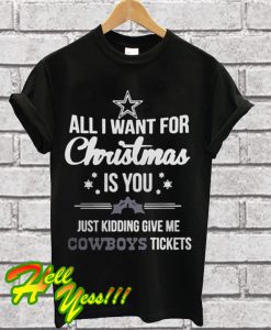 All I Want For Christmas Is You Just Kidding Give Me Cowboys Tickets T Shirt