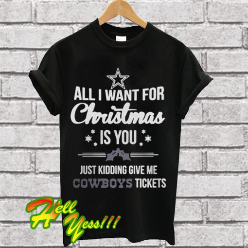 All I Want For Christmas Is You Just Kidding Give Me Cowboys Tickets T Shirt