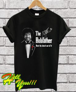 Bob Ross the Bob Father beat the devil out of it T Shirt