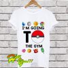 Pokemon I’m Going To The Gym T Shirt