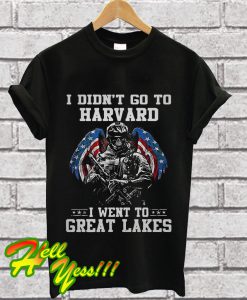 I didn’t go to harvard I went to Great Lakes T Shirt