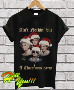 The Golden Girls ain’t nothin’ but a Christmas party T Shirt