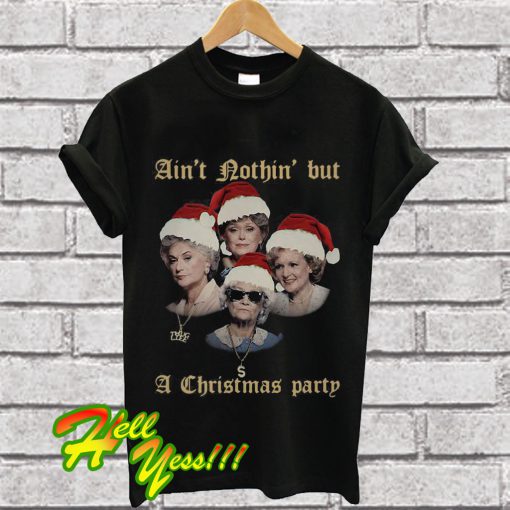 The Golden Girls ain’t nothin’ but a Christmas party T Shirt