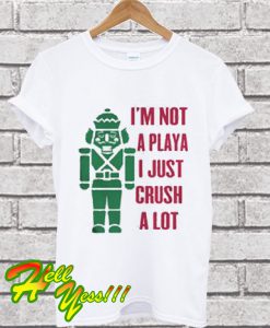 I'm not a playa I just crush a lot T Shirt