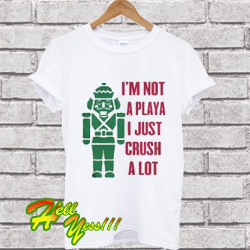 I'm not a playa I just crush a lot T Shirt