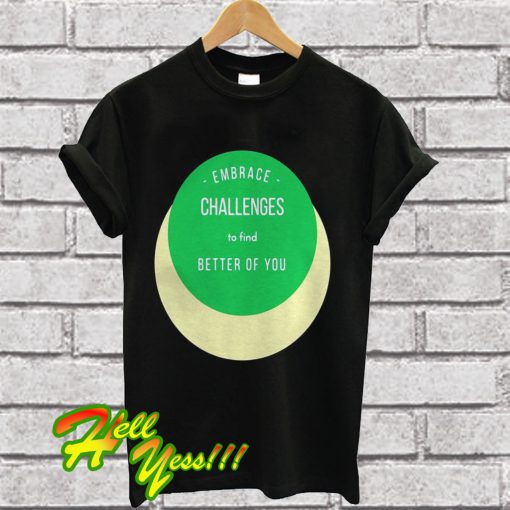 Embrace Changes Challenges T Shirt