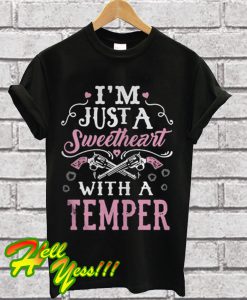 I’m Just A Sweetheart with a Temper T Shirt