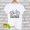 It’s A Good Day To Have A Good Day T Shirt