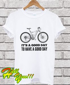 It’s A Good Day To Have A Good Day T Shirt