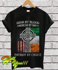 Irish by blood american by birth patriot by choice T Shirt